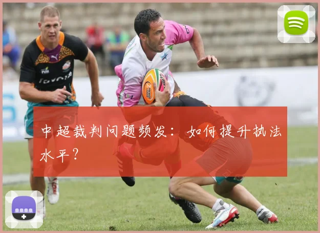中超裁判问题频发：如何提升执法水平？