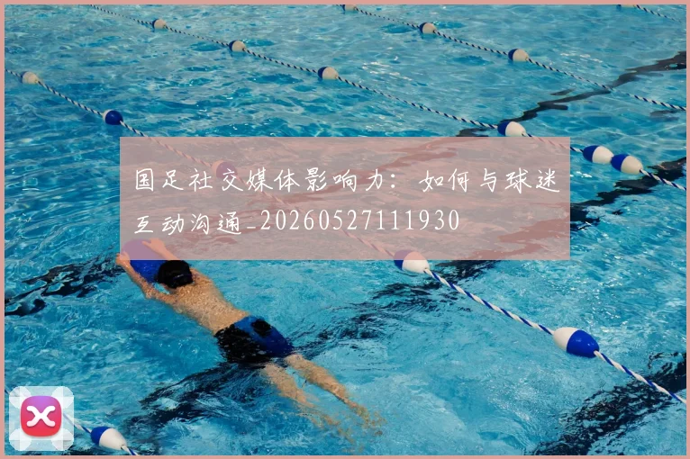 国足社交媒体影响力：如何与球迷互动沟通_20260527111930